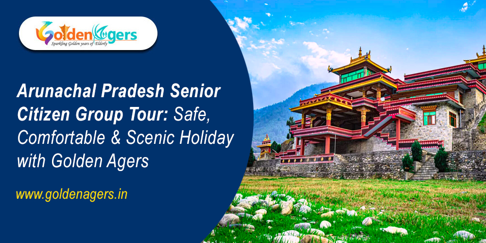 Arunachal Pradesh Senior Citizen Group Tour Arunachal Pradesh Senior Citizen Group Tour