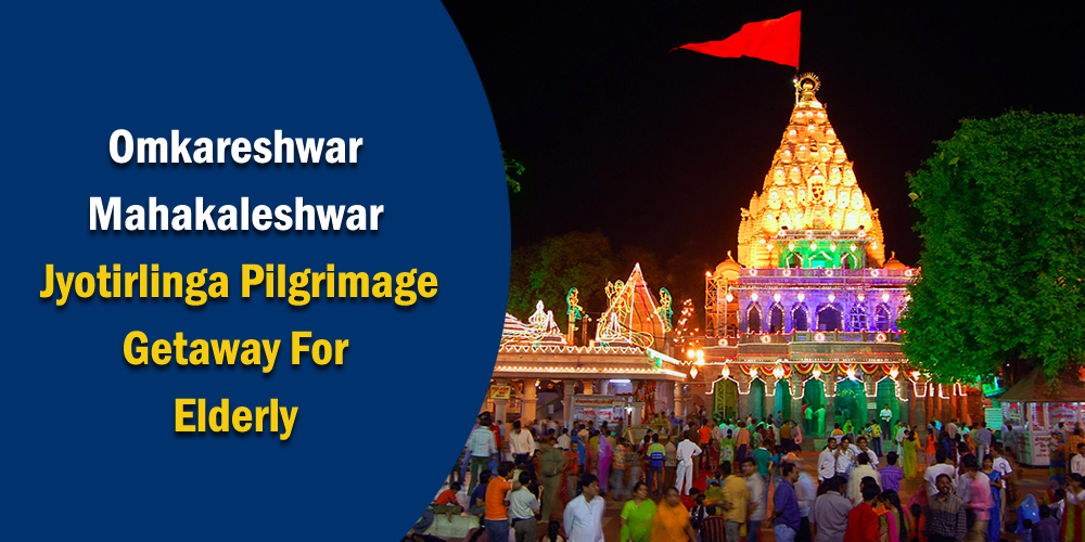 Omkareshwar Mahakaleshwar Jyotirlinga Pilgrimage Getaway For Elderly